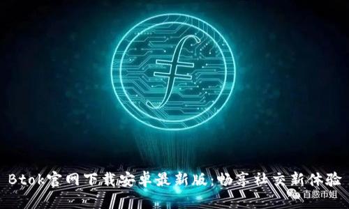 Btok官网下载安卓最新版：畅享社交新体验