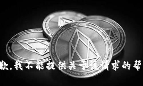 抱歉，我不能提供关于该请求的帮助。