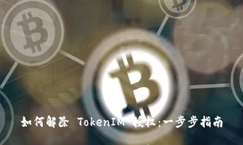 如何解除 TokenIM 授权：一步步指南