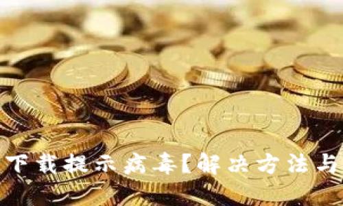 TokenIM下载提示病毒？解决方法与安全指南
