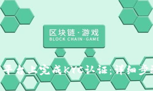 如何在Bee币平台上完成KYC认证：详细步骤与注意事项
