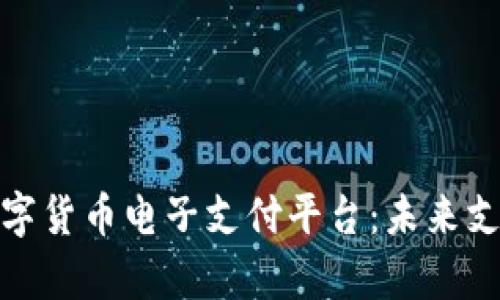 全面解析数字货币电子支付平台：未来支付的新趋势