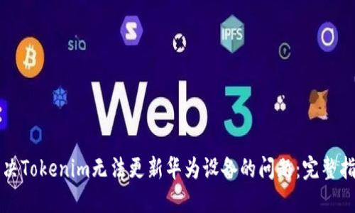解决Tokenim无法更新华为设备的问题：完整指南