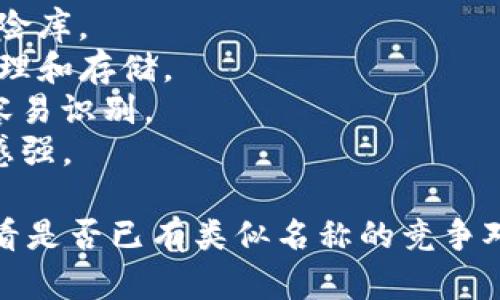 在选择一个IM Token钱包名称时，可以考虑以下几个方面：

1. ****：钱包名称应简短且易于记忆。
2. **相关性**：名称要与加密货币和区块链相关，能够让用户一看就知道其用途。
3. **品牌形象**：名称应反映钱包的特色和价值，例如安全性、便捷性、创新性等。

下面是一些建议：

1. **CryptoSafe**：强调安全性。
2. **TokenVault**：暗示其作为资产的保险库。
3. **CoinKeeper**：强调对加密货币的管理和存储。
4. **BlockWallet**：直接与区块链相关，容易识别。
5. **DigiPurse**：结合数字与钱包，现代感强。

选择最合适的名称时，可进行市场调研，看看是否已有类似名称的竞争对手，确保你所选的名称独特且具品牌潜力。