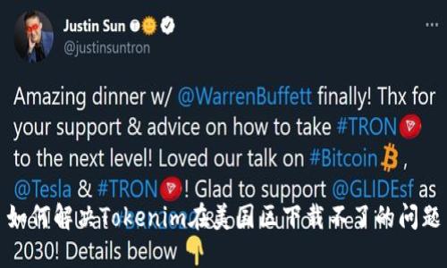 如何解决Tokenim在美国区下载不了的问题