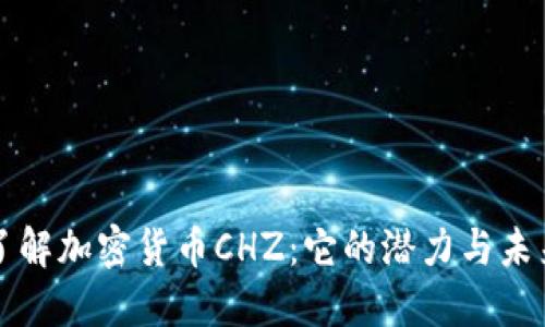 深入了解加密货币CHZ：它的潜力与未来发展