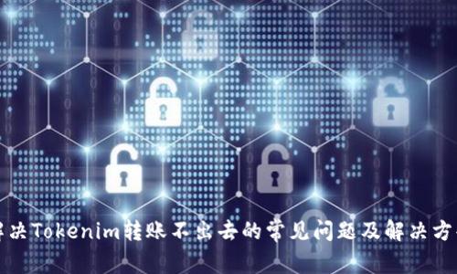 解决Tokenim转账不出去的常见问题及解决方案
