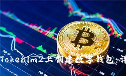 如何在Tokenim2上创建数字钱包：详细指南