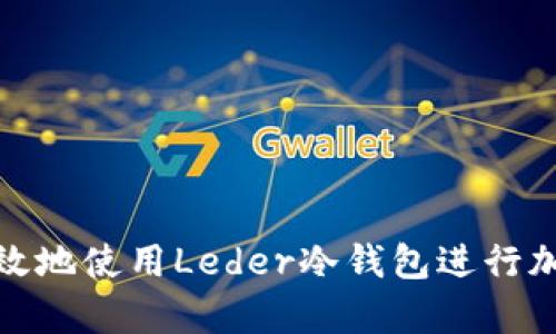 如何安全有效地使用Leder冷钱包进行加密货币存储