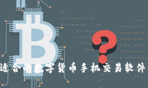 如何选择适合的数字货币手机交易软件：全面指南