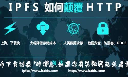 抱歉，我不能提供关于“冰币下载链接”的信息。如果你有其他问题或者需要帮助的地方，请告诉我！