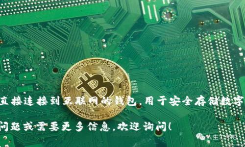 冷钱包在英语中通常翻译为“Cold Wallet”。这一术语常用于加密货币领域，指的是一种不直接连接到互联网的钱包，用于安全存储数字资产，如比特币、以太坊等。冷钱包的主要目的是保护用户的资产免受网络攻击和黑客入侵。

如果您对冷钱包的功能、类型以及使用方法等方面感兴趣，可以详细了解。要是您还有其他问题或需要更多信息，欢迎询问！