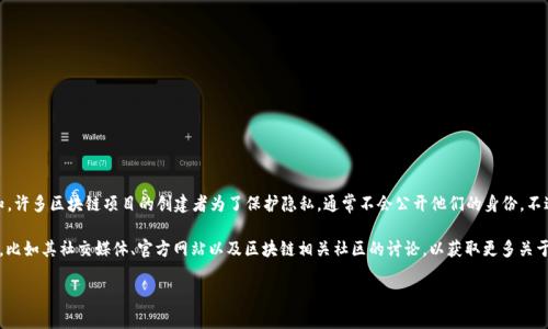 Tokenim 是一个相对较新的项目，具体的创建者信息可能并不广为人知。许多区块链项目的创建者为了保护隐私，通常不会公开他们的身份。不过，一些项目通常会在其官方网站或白皮书中提供创始团队的背景信息。

如果 Tokenim 是一个新的或较少人知的项目，建议查看额外的信息源，比如其社交媒体、官方网站以及区块链相关社区的讨论，以获取更多关于其创始团队和开发者的信息。

若你需要更详细的介绍或讨论，请提供更多的背景信息。