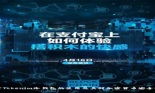 深入探讨Tokenim冷钱包的使用及其对加密货币安全性的影响