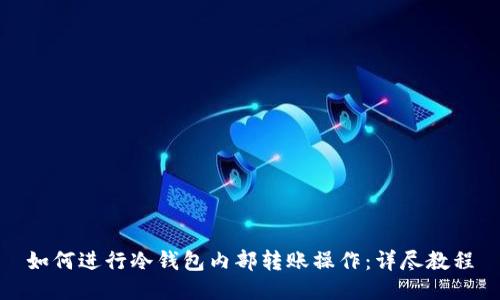 如何进行冷钱包内部转账操作：详尽教程