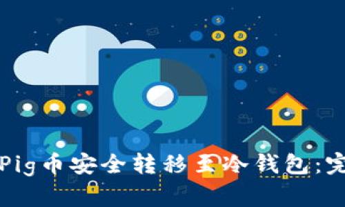 如何将Pig币安全转移至冷钱包：完整指南