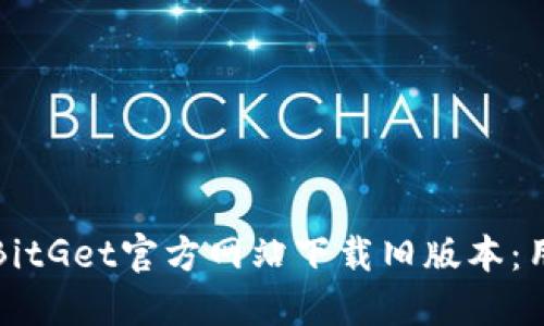 如何从BitGet官方网站下载旧版本：用户指南