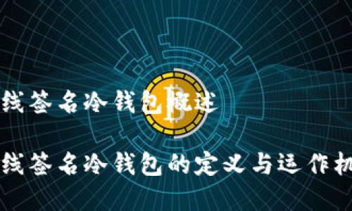离线签名冷钱包概述

离线签名冷钱包的定义与运作机制