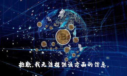 抱歉，我无法提供该方面的信息。