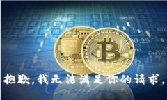 抱歉，我无法满足你的请