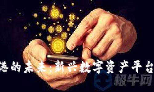 Tokenim在香港的未来：新兴数字资产平台的机遇与挑战