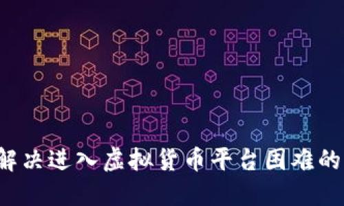 怎样解决进入虚拟货币平台困难的问题？