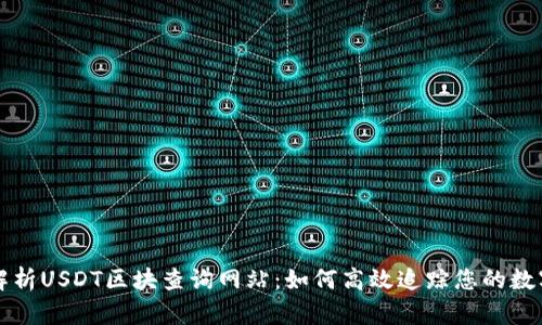 全面解析USDT区块查询网站：如何高效追踪您的数字资产