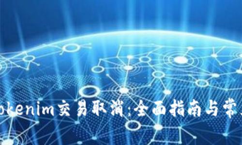 如何处理Tokenim交易取消：全面指南与常见问题解答