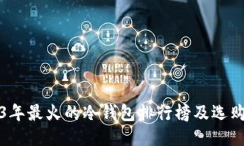 2023年最火的冷钱包排行榜及选购指南