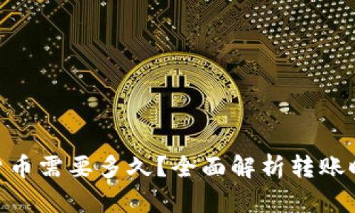 Tokenim转账货币需要多久？全面解析转账时间与影响因素