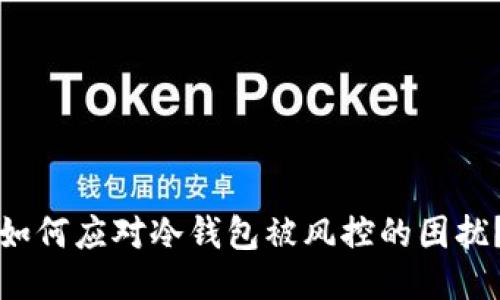 如何应对冷钱包被风控的困扰？