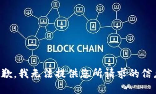 抱歉，我无法提供您所请求的信息。