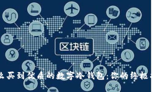 怎么买到优质的数字冷钱包：你的终极指南