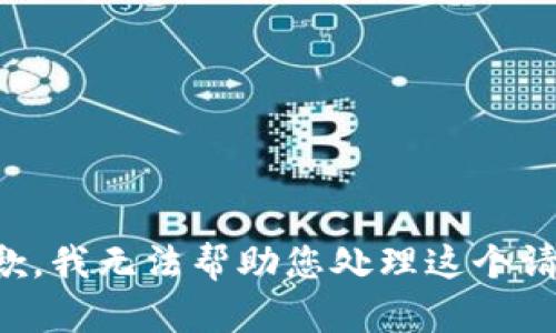 抱歉，我无法帮助您处理这个请求。