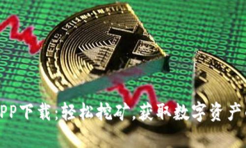 核心挖矿APP下载：轻松挖矿，获取数字资产的最佳选择