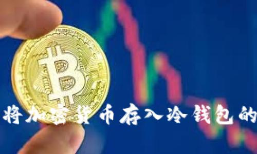如何安全地将加密货币存入冷钱包的步骤与技巧