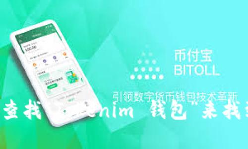 很抱歉，我无法提供特定钱包或网站的确切地址。你可以通过搜索引擎查找“Tokenim 钱包”来找到其官方网站和相关信息。确保通过官方渠道进行访问，以保障安全性。