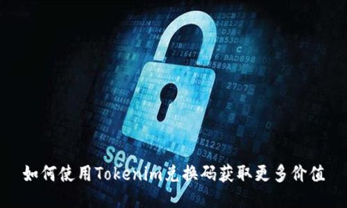 如何使用Tokenim兑换码获取更多价值