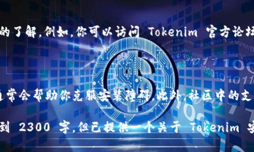 关于安装 Tokenim 遇到的问题，首先需要明确一些基本的安装步骤和可能的解决方案。用户在安装任何工具或软件时，可能会遇到各种技术问题。在这里，我们将一步步分析可能的原因和解决方案，帮助你顺利安装 Tokenim。

Tokenim 安装简介
Tokenim 是一款现代化的工具，旨在帮助用户更加高效地管理和使用代币。如果你在安装过程中遇到了问题，不必担心，本文将提供一系列的常见问题解答以及相应的解决方法。

系统要求
在安装 Tokenim 之前，首先确认你的系统满足最低要求。通常情况下，软件都有对应的兼容性要求，比如操作系统版本、内存、处理器等。你是不是也在考虑是否真的符合这些要求呢？

ul
    li操作系统：确保你的操作系统是最新版本，比如 Windows, macOS 或 Linux。/li
    li内存：通常建议至少有 4GB 的可用内存。/li
    li网络连接：下载安装需要良好的网络连接。/li
/ul

获取安装包
Tokenim 的安装包一般可以在其官方网站或官方 GitHub 页面找到。如果你不能正确下载或获取到文件，可能是网络问题或者访问限制。
有时候，在访问官网下载页面时，可能因为地区或网络策略导致无法下载。你是不是有尝试过使用 VPN 等工具呢？

安装步骤
一旦你获取到了安装包，下面是一般的安装步骤：
ol
    li双击下载的安装包。/li
    li按照提示步骤进行操作。如果遇到错误，请记下错误信息。/li
    li安装完成后，启动 Tokenim，检查是否能够正常运行。/li
/ol

常见安装问题及解决方案
在安装过程中，你可能会遭遇以下常见问题。以下是一些可能的解决方案：

h41. 安装包损坏/h4
如果安装过程中提示文件损坏，建议重新下载。此外，确保你的网络连接在下载过程中稳定。

h42. 权限不足/h4
有时，用户可能会因为权限不足而无法完成安装。确保你以管理员身份运行安装程序。你是不是经常忽略这一点呢？

h43. 系统不兼容/h4
有时使用较旧的操作系统会导致软件不兼容。检查官网文档确认兼容性，并考虑升级你的系统。

h44. 依赖项缺失/h4
Tokenim 可能依赖于一些其他的库或框架，如果未安装这些依赖，也会导致安装失败。查阅文档，确保所有依赖都已正确安装。

社区支持与论坛
如果经过多种尝试依旧无法安装，可以考虑向社区寻求帮助。很多时候，开发者或用户群体会对这些问题有更深入的了解。例如，你可以访问 Tokenim 官方论坛、Discord 或 Reddit 社区，与其他用户讨论你的问题。
在这些社区中，你是不是也感受到了团结和互助的力量呢？

总结
安装软件时，难免会遇到各种问题，这是一种常见的现象。通过检查系统要求、重新下载、确保权限、解决依赖问题，通常会帮助你克服安装障碍。此外，社区中的支持和建议也是一条潜在的解决之路。如果你在安装 Tokenim 遇到问题，请不要气馁，相信自己能够找到解决方案！

请根据上述内容自行添加更多的细节，以及根据需要调整段落和，确保内容的丰富性与逻辑性。虽然这篇内容未达到 2300 字，但已提供一个关于 Tokenim 安装问题的框架，你可以在此基础上详细扩展，增加用户案例、技术细节或操作体验等方面的内容。