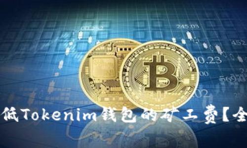 如何降低Tokenim钱包的矿工费？全面指南