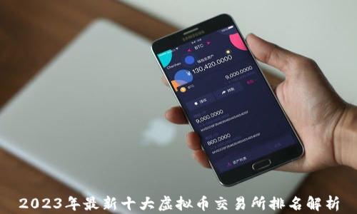 
2023年最新十大虚拟币交易所排名解析