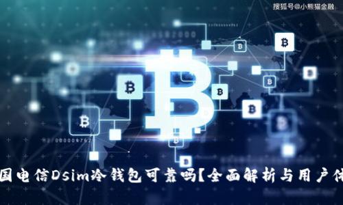 中国电信Dsim冷钱包可靠吗？全面解析与用户体验