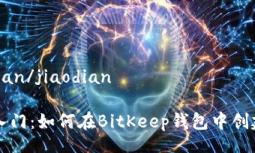 jiaodian/jiaodian

快速入门：如何在BitKeep钱包中创建账户